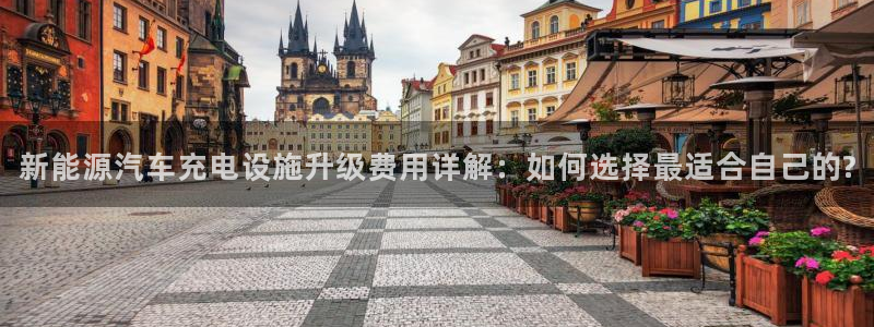 优发国际下载：新能源汽车充电设施升级费用详解：如何选择最适合自己的?