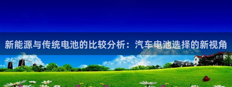 优发国际官网,首页网址：新能源与传统电池的比较分析：汽车电池选择的新视角