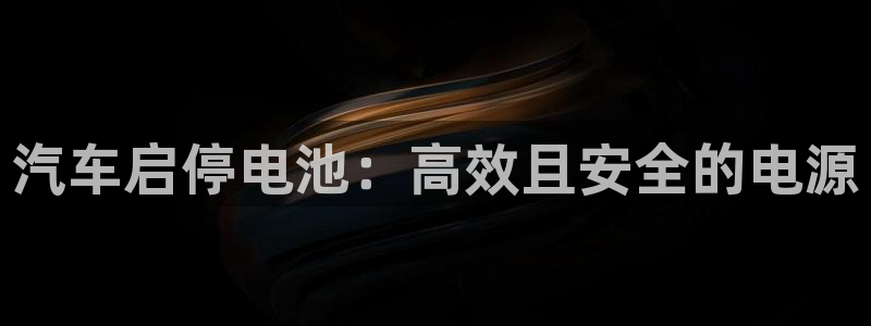 优发国际平台：汽车启停电池：高效且安全的电源