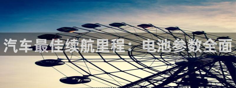 优发国际官网官方网址：汽车最佳续航里程：电池参数全面